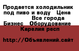 Продается холодильник под пиво и воду › Цена ­ 13 000 - Все города Бизнес » Оборудование   . Карелия респ.